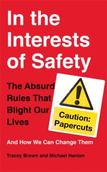 Image for In the interests of safety  : the absurd rules that blight our lives and how we can change them