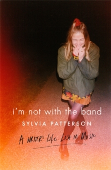 Image for I'm not with the band  : a writer's life lost in music