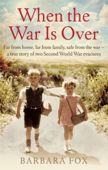 When the War Is Over: Far from home, far from family, safe from the war – a true story of two Second World War evacuees