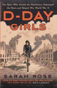 Image for D-day girls  : the spies who armed the Resistance, sabotaged the Nazis, and helped win World War II