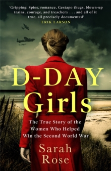 Image for D-Day girls  : the spies who armed the Resistance, sabotaged the Nazis, and helped win World War II