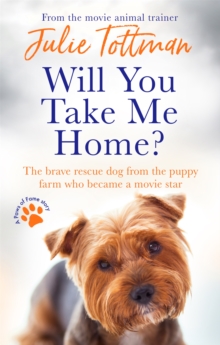 Will You Take Me Home?: The brave rescue dog from the puppy farm who became a movie star