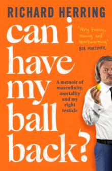Can I Have My Ball Back?: A memoir of masculinity, mortality and my right testicle from the British comedian