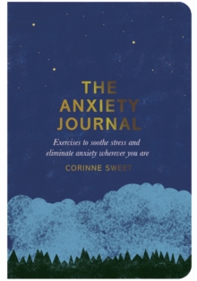 Image for The anxiety journal  : exercises to soothe stress and eliminate anxiety wherever you are
