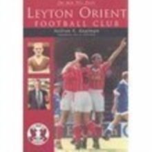 Image for The men who made Leyton Orient Football Club, 1904-2002