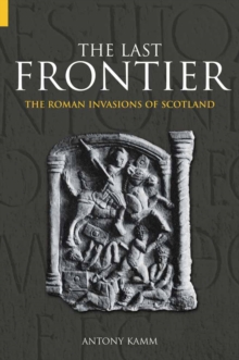Image for The last frontier  : the Roman invasions of Scotland