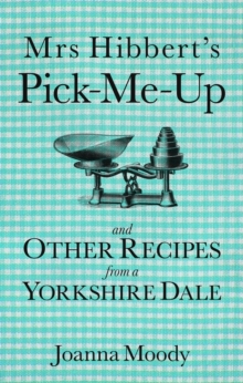 Mrs Hibbert's Pick-Me-Up and Other Recipes from a Yorkshire Dale