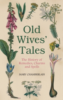 Old Wives’ Tales: The History of Remedies, Charms and Spells