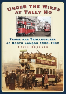 Image for Under the wires at Tally Ho  : trams and trolleybuses of north London 1905-1962