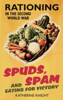 Spuds, Spam and Eating For Victory - Knight, Katherine
