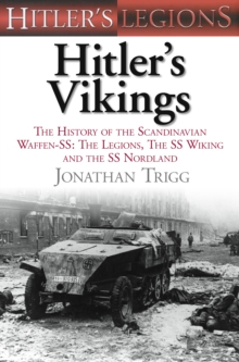 Hitler’s Vikings: The History of the Scandinavian Waffen-SS: The Legions, the SS-Wiking and the SS-Nordland