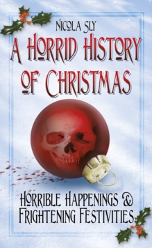 Image for A horrid history of Christmas  : horrible happenings & frightening festivities
