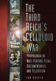 Image for The Third Reich's celluloid war: propaganda in Nazi feature films, documentaries and television