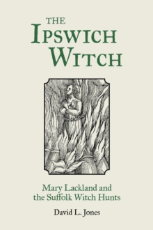 Image for The Ipswich witch: Mary Lackland and the Suffolk witch hunts