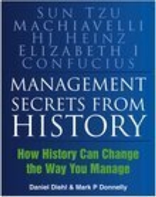 Image for Management secrets from history: historical wisdom for modern business : Sun Tzu, Machiavelli H.J. Heinz, Elizabeth I, Confucius
