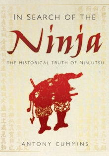 Image for In search of the ninja: the historical truth of ninjutsu