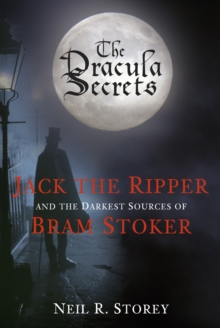 Image for The Dracula secrets: Jack the Ripper and the darkest sources of Bram Stoker