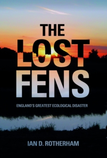 The Lost Fens: England’s Greatest Ecological Disaster