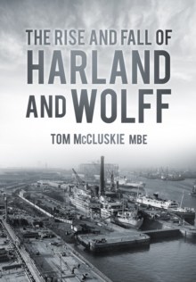 Image for The rise and fall of Harland and Wolff