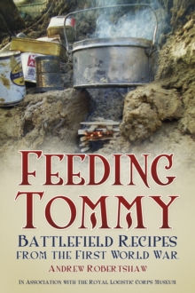 Image for Feeding Tommy  : battlefield recipes from the First World War