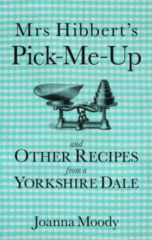 Image for Mrs Hibbert's pick-me-up and other recipes from a Yorkshire dale