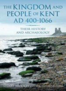 Image for The kingdom and people of Kent AD 400-1066: their history and archaeology