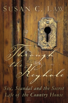 Image for Through the keyhole  : sex, scandal and the secret life of the country house