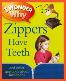 Image for I Wonder Why Zippers Have Teeth: And Other Questions About Inventions
