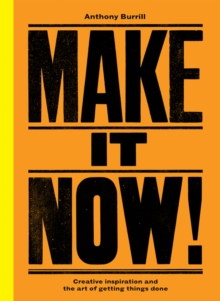 Image for Make it now!: creative inspiration and the art of getting things done