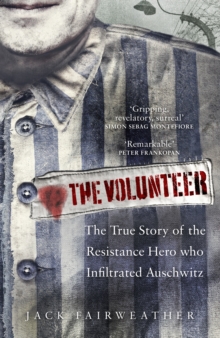 Image for The volunteer  : one man, and underground army, and the secret mission to destroy Auschwitz