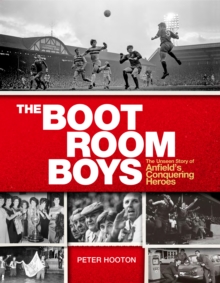 The Boot Room Boys: The Unseen Story of Anfield’s Conquering Heroes