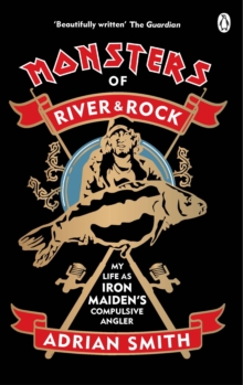 Monsters of River and Rock: My Life as Iron Maiden’s Compulsive Angler