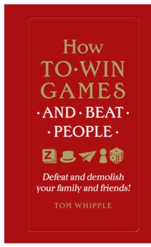 How to win games and beat people: Defeat and demolish your family and friends!