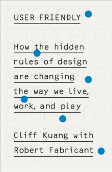Image for User friendly  : how the hidden rules of design are changing the way we live, work, and play