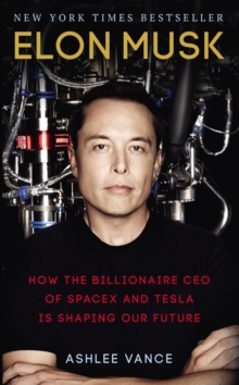 Image for Elon Musk  : how the billionaire CEO of SpaceX and Tesla is shaping our future