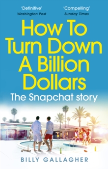 Image for How to turn down a billion dollars  : the Snapchat story