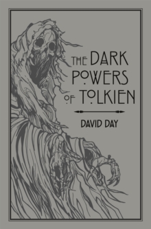 The Dark Powers of Tolkien: An illustrated Exploration of Tolkien’s Portrayal of Evil, and the Sources that Inspired his Work from Myth, Literature and History