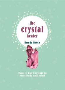 The Crystal Healer: How to Use Crystals to Heal Body and Mind