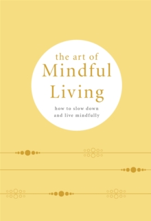 The Art of Mindful Living: How to Slow Down and Live Mindfully