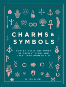 Charms & Symbols: How to Weave the Power of Ancient Signs and Marks into Modern Life