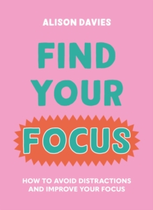 Find Your Focus: How to avoid distractions and improve your focus