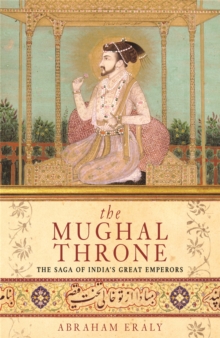 The Mughal Throne: The Saga of India’s Great Emperors