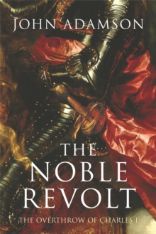The Noble Revolt: The Overthrow of Charles I