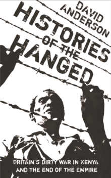Image for Histories of the hanged  : Britain's dirty war in Kenya and the end of empire