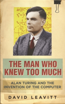 The Man Who Knew Too Much: Alan Turing and the invention of computers