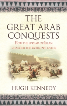 Image for The great Arab conquests  : how the spread of Islam changed the world we live in