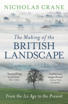 Image for The making of the British landscape  : from the Ice Age to the present