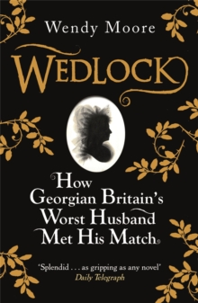 Wedlock: How Georgian Britain’s Worst Husband Met His Match