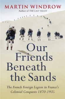 Our Friends Beneath the Sands: The Foreign Legion in France’s Colonial Conquests 1870-1935