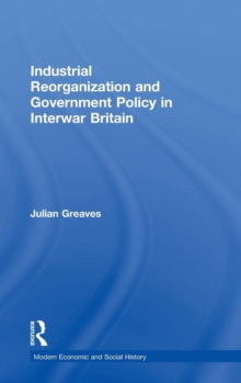 Image for Industrial Reorganization and Government Policy in Interwar Britain